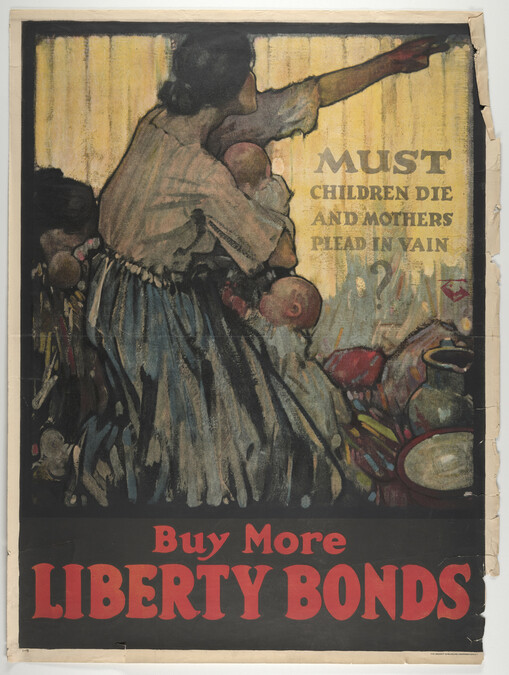 Must Children Die and Mothers Plead in Vain? Buy More Liberty Bonds